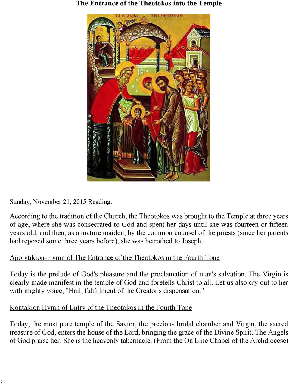 before), she was betrothed to Joseph. Apolytikion-Hymn of The Entrance of the Theotokos in the Fourth Tone Today is the prelude of God's pleasure and the proclamation of man's salvation.