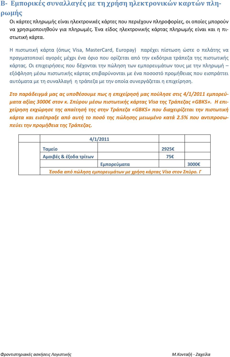 Η πιστωτική κάρτα (όπως Visa, MasterCard, Europay) παρέχει πίστωση ώστε ο πελάτης να πραγματοποιεί αγορές μέχρι ένα όριο που ορίζεται από την εκδότρια τράπεζα της πιστωτικής κάρτας.