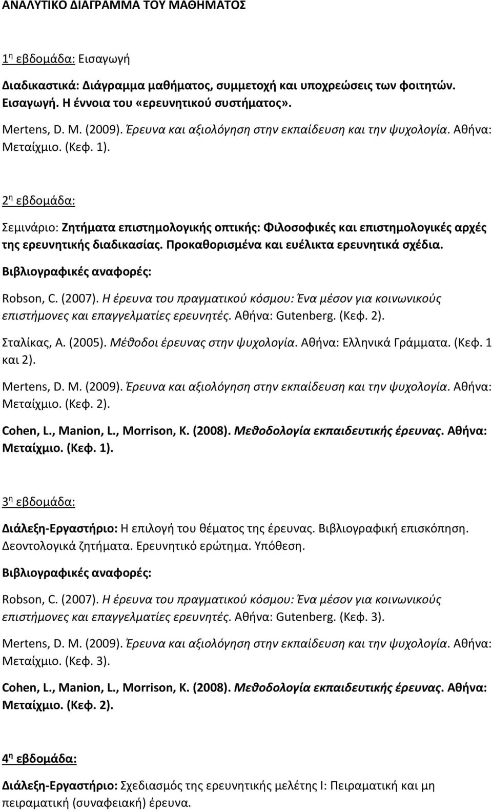 επιστήμονες και επαγγελματίες ερευνητές. Αθήνα: Gutenberg. (Κεφ. 2). Σταλίκας, Α. (2005). Μέθοδοι έρευνας στην ψυχολογία. Αθήνα: Ελληνικά Γράμματα. (Κεφ. 1 και 2). Μεταίχμιο. (Κεφ. 2). Μεταίχμιο. (Κεφ. 1).