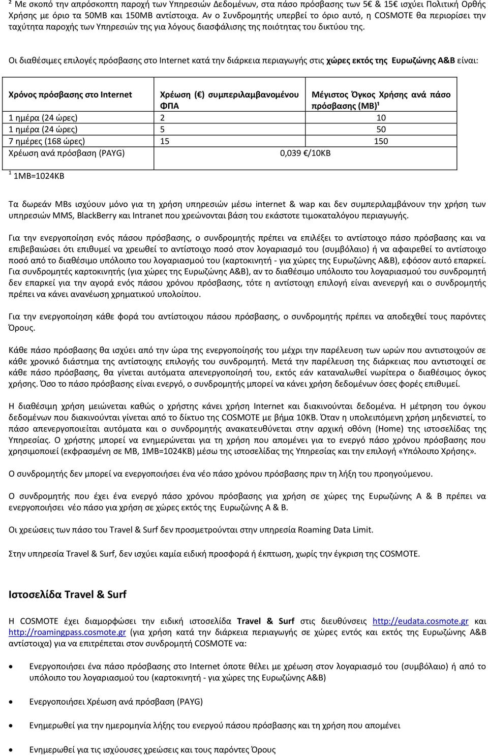 Οι διαθέσιμες επιλογές πρόσβασης στο Internet κατά την διάρκεια περιαγωγής στις χώρες εκτός της Ευρωζώνης Α&Β είναι: Χρόνος πρόσβασης στο Internet Χρέωση ( ) συμπεριλαμβανομένου ΦΠΑ Μέγιστος Όγκος