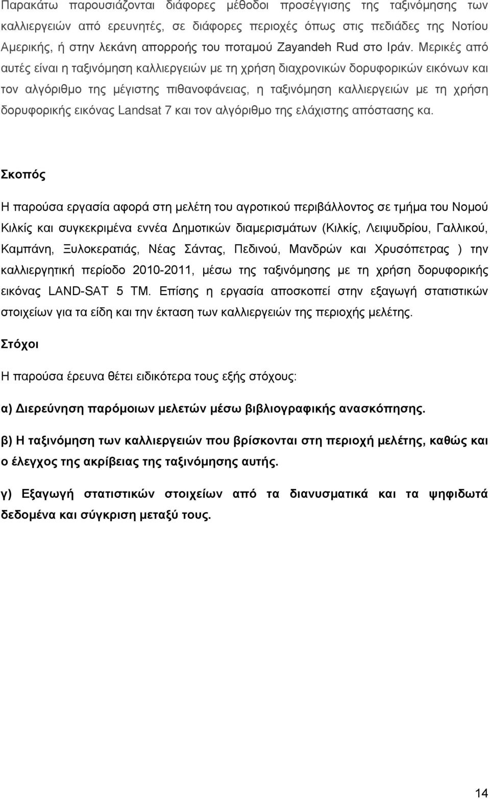 Μερικές από αυτές είναι η ταξινόμηση καλλιεργειών με τη χρήση διαχρονικών δορυφορικών εικόνων και τον αλγόριθμο της μέγιστης πιθανοφάνειας, η ταξινόμηση καλλιεργειών με τη χρήση δορυφορικής εικόνας