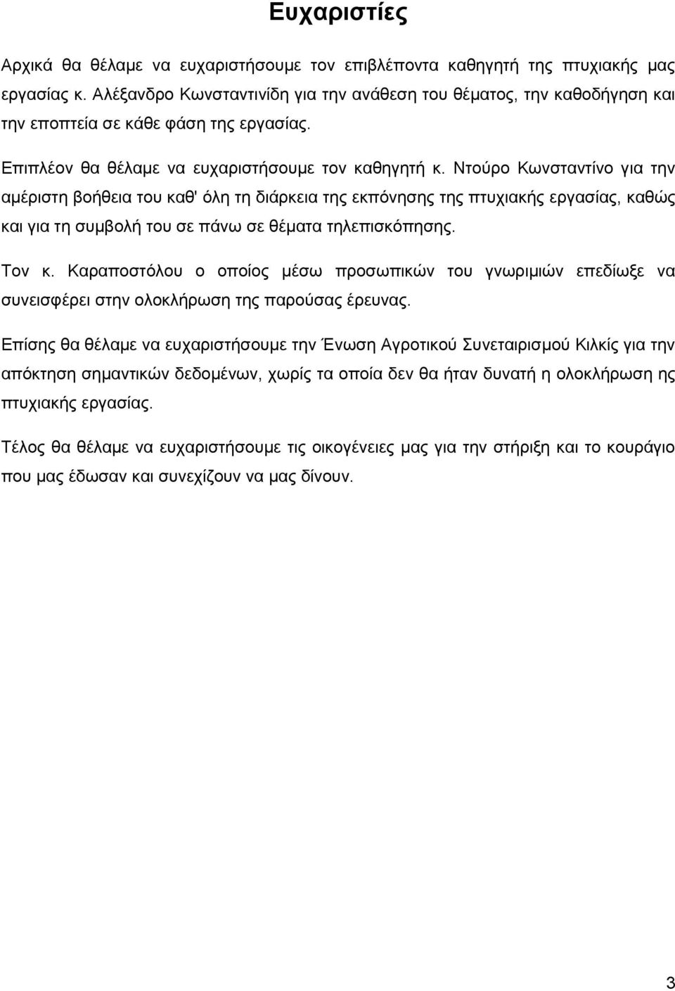 Ντούρο Κωνσταντίνο για την αμέριστη βοήθεια του καθ' όλη τη διάρκεια της εκπόνησης της πτυχιακής εργασίας, καθώς και για τη συμβολή του σε πάνω σε θέματα τηλεπισκόπησης. Τον κ.