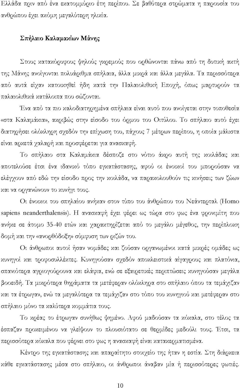 Τα περισσότερα από αυτά είχαν κατοικηθεί ήδη κατά την Παλαιολιθική Εποχή, όπως μαρτυρούν τα παλαιολιθικά κατάλοιπα που σώζονται.