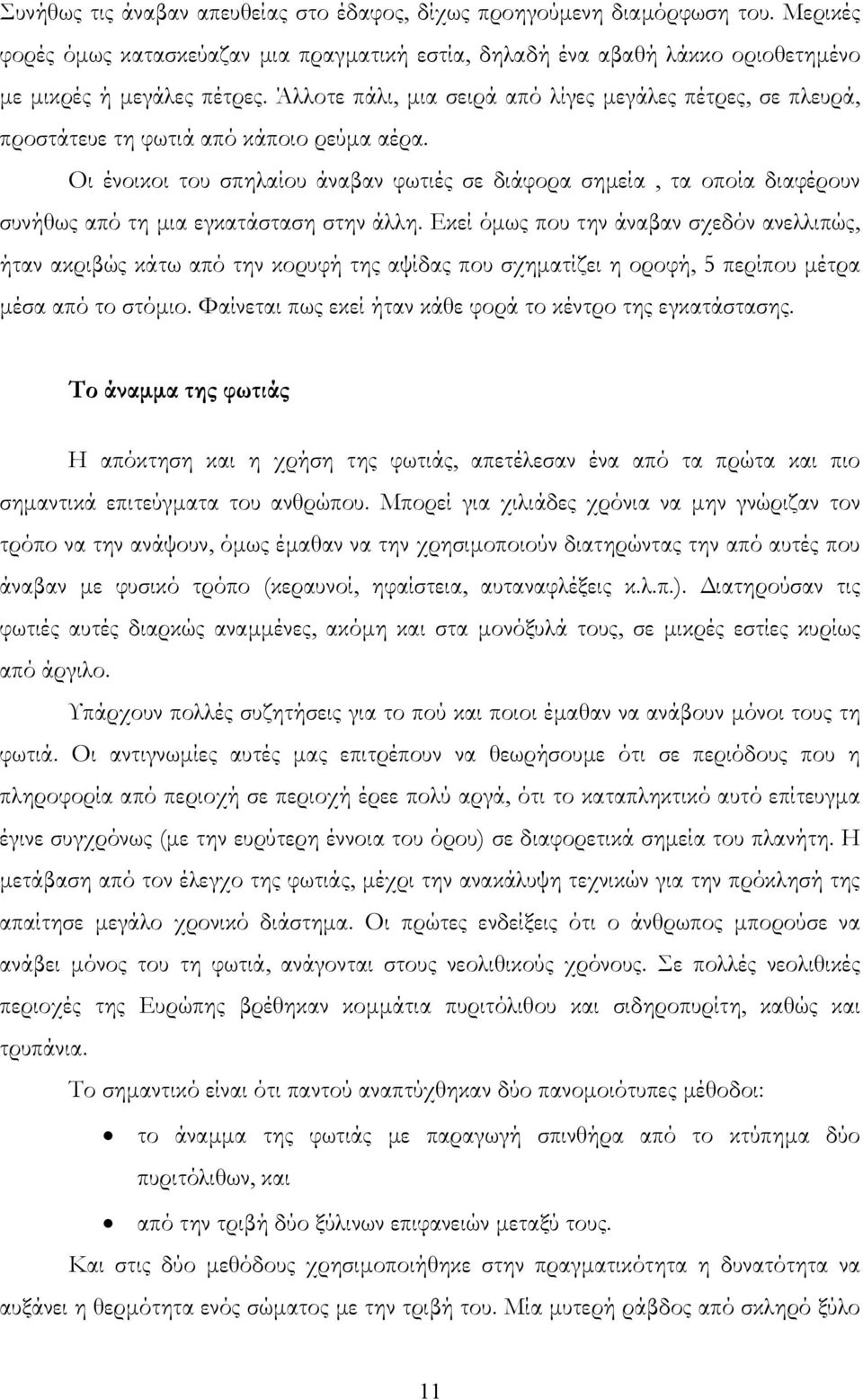 Οι ένοικοι του σπηλαίου άναβαν φωτιές σε διάφορα σημεία, τα οποία διαφέρουν συνήθως από τη μια εγκατάσταση στην άλλη.