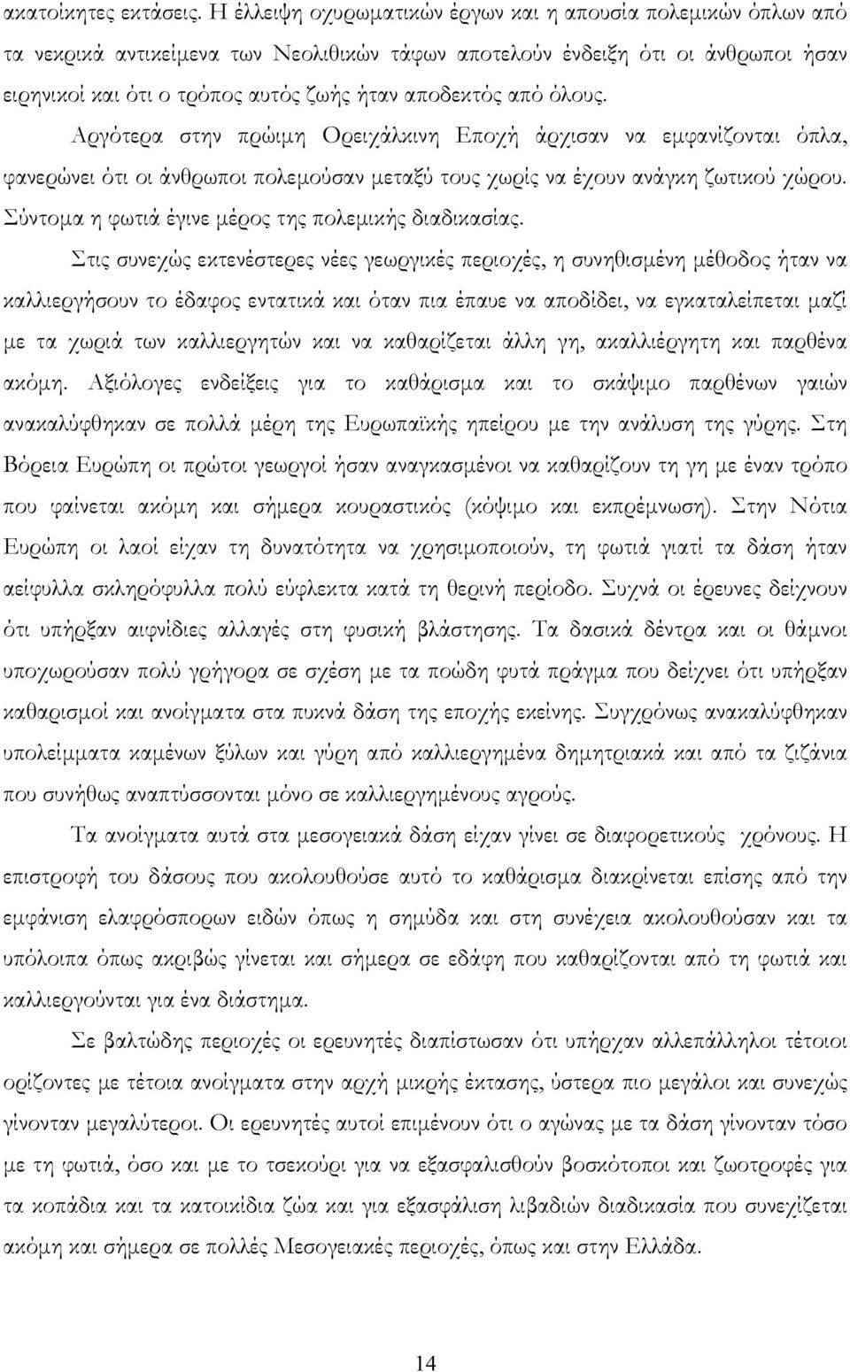από όλους. Αργότερα στην πρώιμη Ορειχάλκινη Εποχή άρχισαν να εμφανίζονται όπλα, φανερώνει ότι οι άνθρωποι πολεμούσαν μεταξύ τους χωρίς να έχουν ανάγκη ζωτικού χώρου.