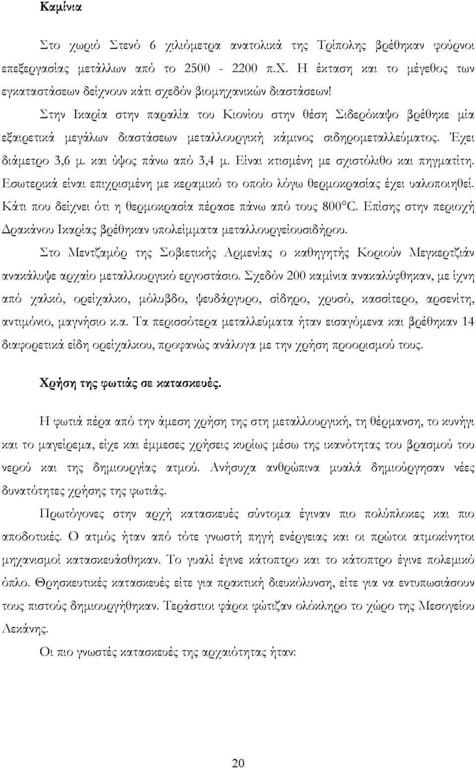 Είναι κτισμένη με σχιστόλιθο και πηγματίτη. Εσωτερικά είναι επιχρισμένη με κεραμικό το οποίο λόγω θερμοκρασίας έχει υαλοποιηθεί. Κάτι που δείχνει ότι η θερμοκρασία πέρασε πάνω από τους 800 C.