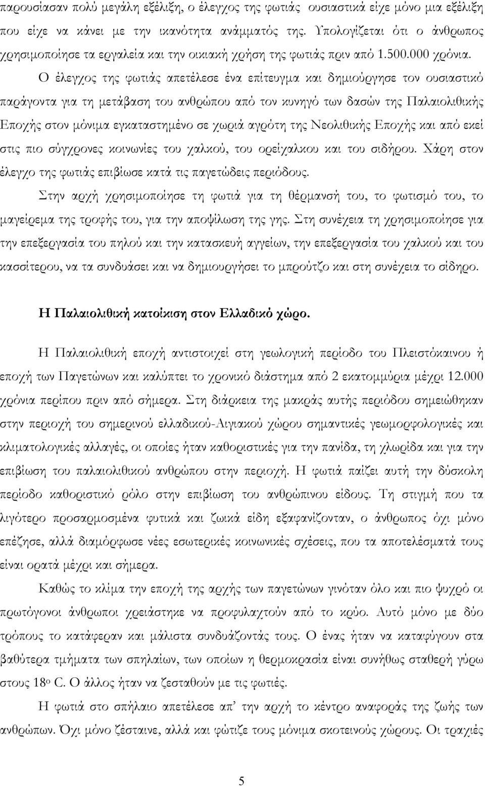 Ο έλεγχος της φωτιάς απετέλεσε ένα επίτευγμα και δημιούργησε τον ουσιαστικό παράγοντα για τη μετάβαση του ανθρώπου από τον κυνηγό των δασών της Παλαιολιθικής Εποχής στον μόνιμα εγκαταστημένο σε χωριά