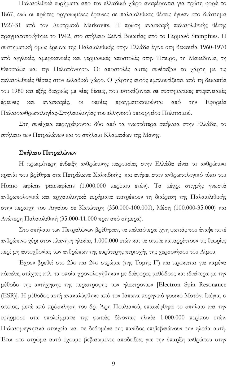 Η συστηματική όμως έρευνα της Παλαιολιθικής στην Ελλάδα έγινε στη δεκαετία 1960-1970 από αγγλικές, αμερικανικές και γερμανικές αποστολές στην Ήπειρο, τη Μακεδονία, τη Θεσσαλία και την Πελοπόννησο.