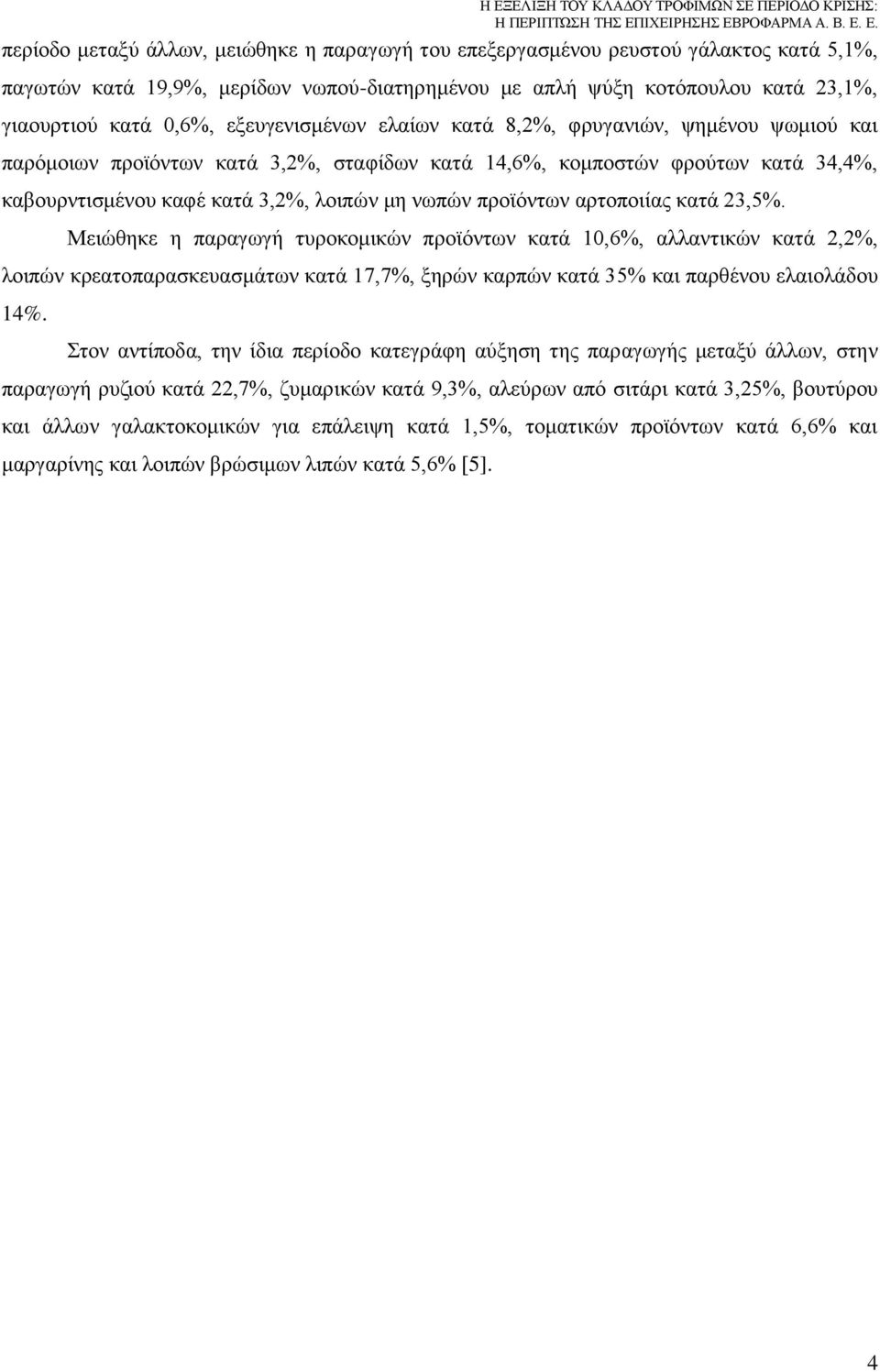 προϊόντων αρτοποιίας κατά 23,5%. Μειώθηκε η παραγωγή τυροκομικών προϊόντων κατά 10,6%, αλλαντικών κατά 2,2%, λοιπών κρεατοπαρασκευασμάτων κατά 17,7%, ξηρών καρπών κατά 35% και παρθένου ελαιολάδου 14%.