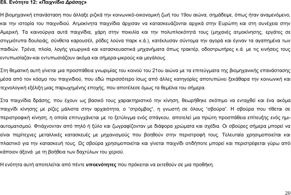 Τα καινούργια αυτά παιχνίδια, χάρη στην ποικιλία και την πολυπλοκότητά τους (μηχανές ατμοκίνησης, εργάτες σε στιγμιότυπα δουλειάς, σύνθετα καρουσέλ, ρόδες λούνα παρκ κ.ά.), κατέκλυσαν σύντομα την αγορά και έγιναν τα αγαπημένα των παιδιών.