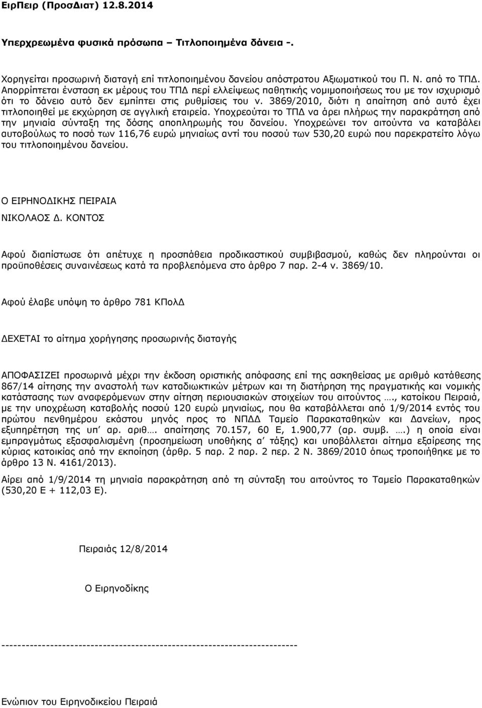 3869/2010, διότι η απαίτηση από αυτό έχει τιτλοποιηθεί με εκχώρηση σε αγγλική εταιρεία. Υποχρεούται το ΤΠΔ να άρει πλήρως την παρακράτηση από την μηνιαία σύνταξη της δόσης αποπληρωμής του δανείου.