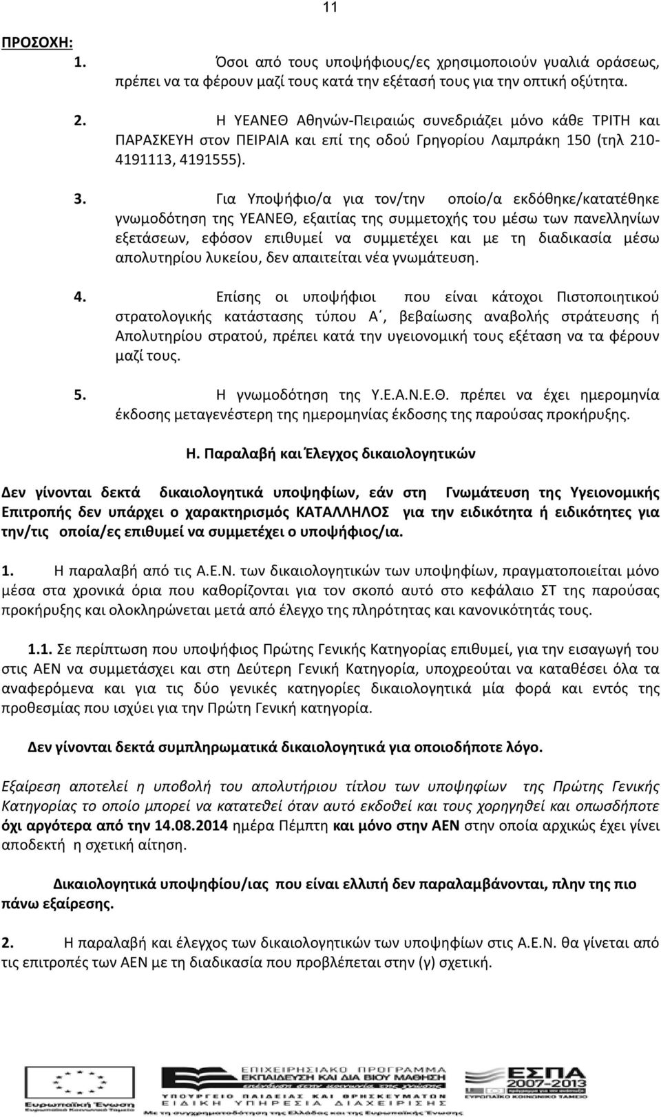 Για Υποψήφιο/α για τον/την οποίο/α εκδόθηκε/κατατέθηκε γνωμοδότηση της ΥΕΑΝΕΘ, εξαιτίας της συμμετοχής του μέσω των πανελληνίων εξετάσεων, εφόσον επιθυμεί να συμμετέχει και με τη διαδικασία μέσω