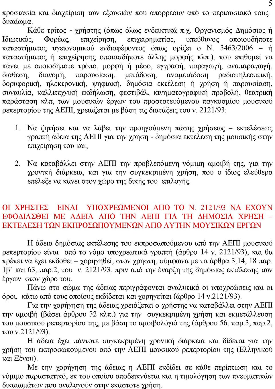 ), που επιθυμεί να κάνει με οποιοδήποτε τρόπο, μορφή ή μέσο, εγγραφή, παραγωγή, αναπαραγωγή, διάθεση, διανομή, παρουσίαση, μετάδοση, αναμετάδοση ραδιοτηλεοπτική, δορυφορική, ηλεκτρονική, ψηφιακή,
