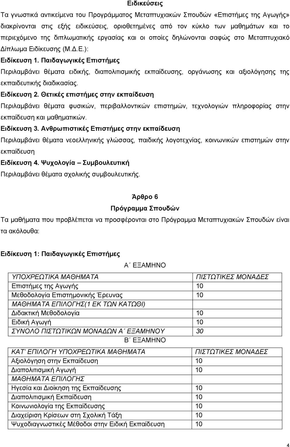 Παιδαγωγικές Επιστήμες Περιλαμβάνει θέματα ειδικής, διαπολιτισμικής εκπαίδευσης, οργάνωσης και αξιολόγησης της εκπαιδευτικής διαδικασίας. Ειδίκευση 2.