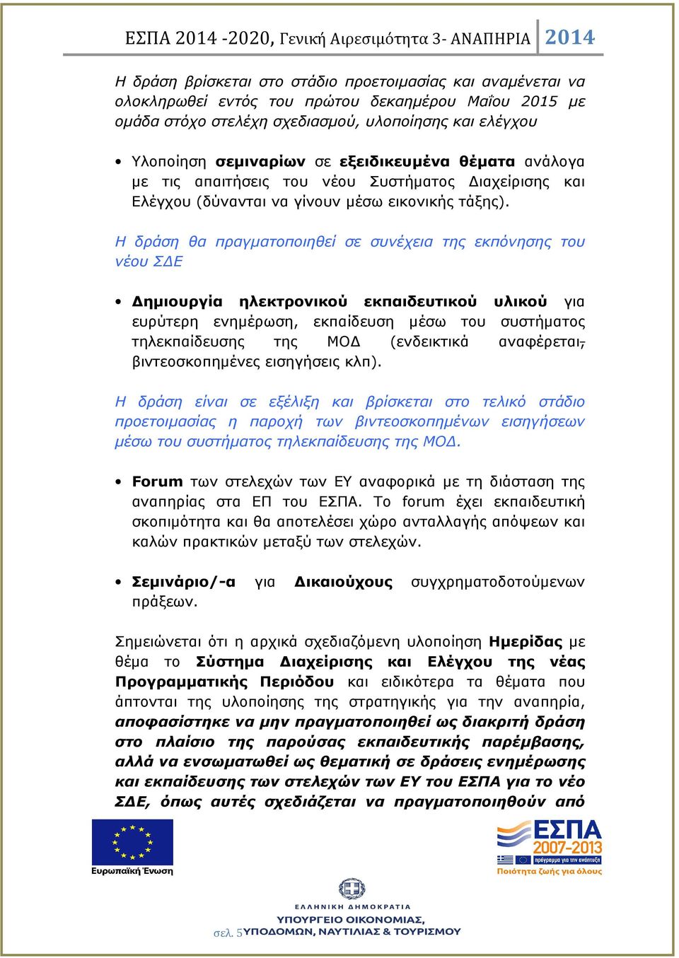 Η δράση θα πραγµατοποιηθεί σε συνέχεια της εκπόνησης του νέου Σ Ε ηµιουργία ηλεκτρονικού εκπαιδευτικού υλικού για ευρύτερη ενηµέρωση, εκπαίδευση µέσω του συστήµατος τηλεκπαίδευσης της ΜΟ (ενδεικτικά