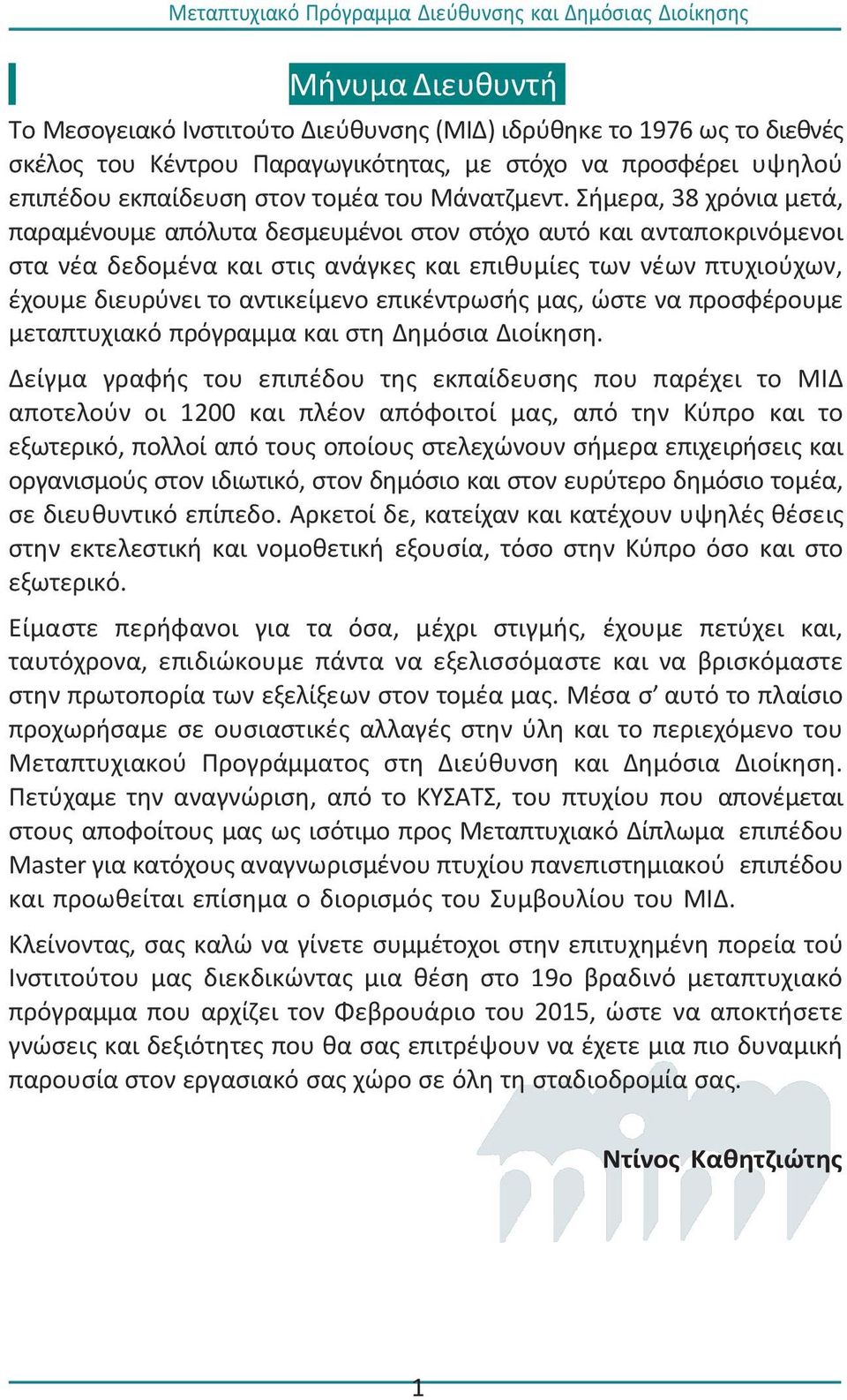 ιμερα, 38 χρόνια μετά, παραμζνουμε απόλυτα δεςμευμζνοι ςτον ςτόχο αυτό και ανταποκρινόμενοι ςτα νζα δεδομζνα και ςτισ ανάγκεσ και επικυμίεσ των νζων πτυχιοφχων, ζχουμε διευρφνει το αντικείμενο