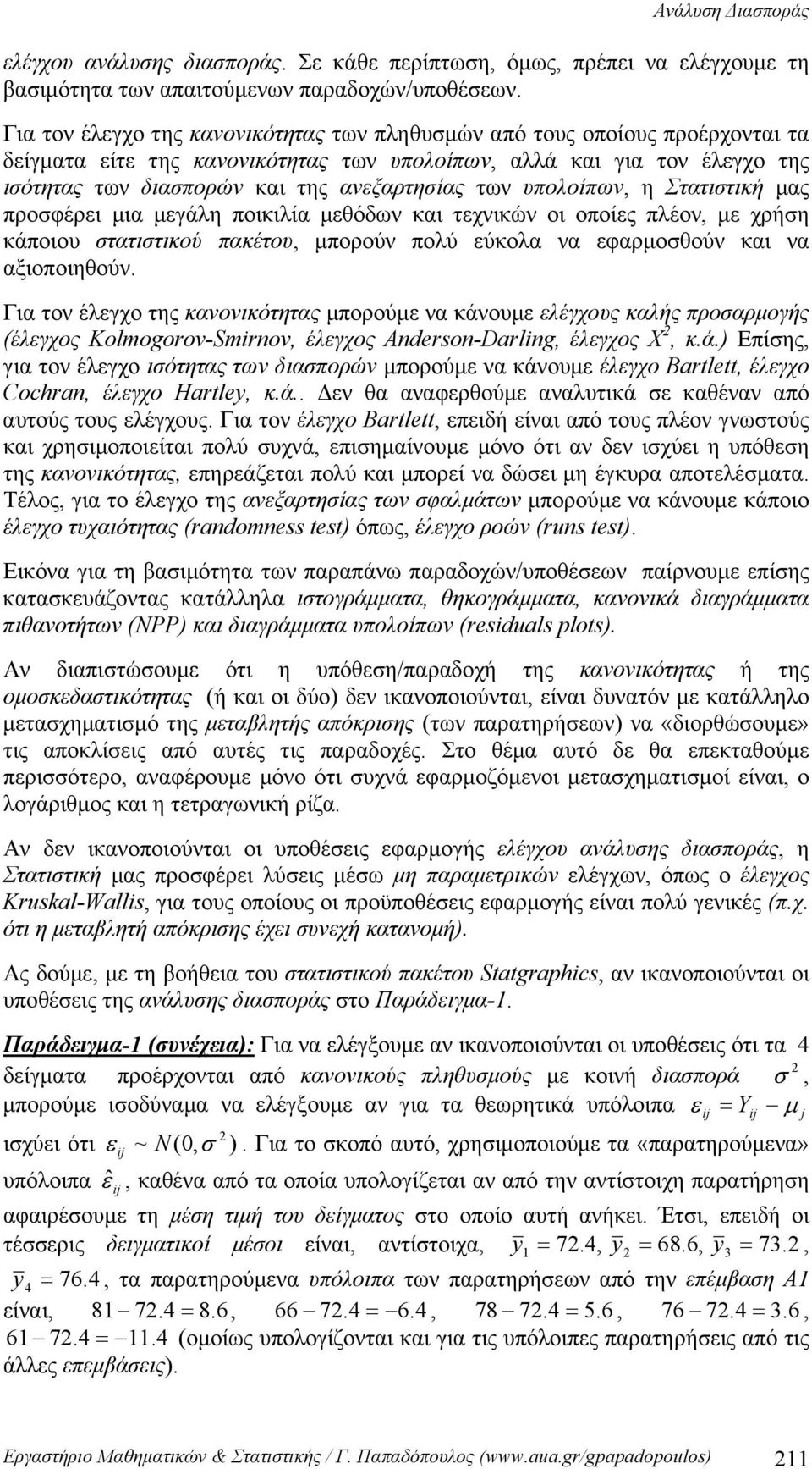 των υπολοίπων, η Στατιστική μας προσφέρει μια μεγάλη ποικιλία μεθόδων και τεχνικών οι οποίες πλέον, με χρήση κάποιου στατιστικού πακέτου, μπορούν πολύ εύκολα να εφαρμοσθούν και να αξιοποιηθούν.