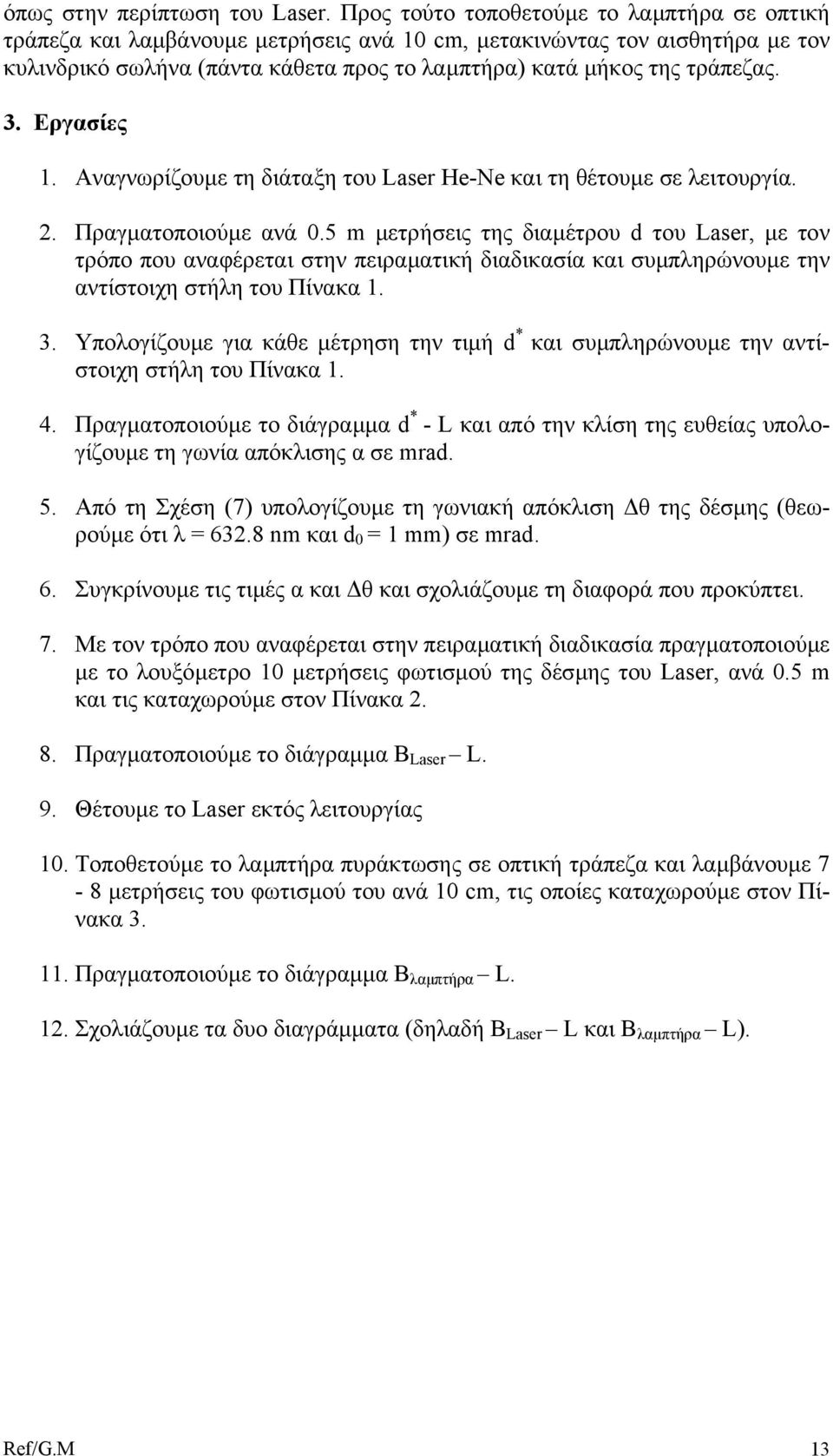 Εργασίες 1. Αναγνωρίζουµε τη διάταξη του Laser He-Ne και τη θέτουµε σε λειτουργία. 2. Πραγµ ατοποιούµε ανά 0.