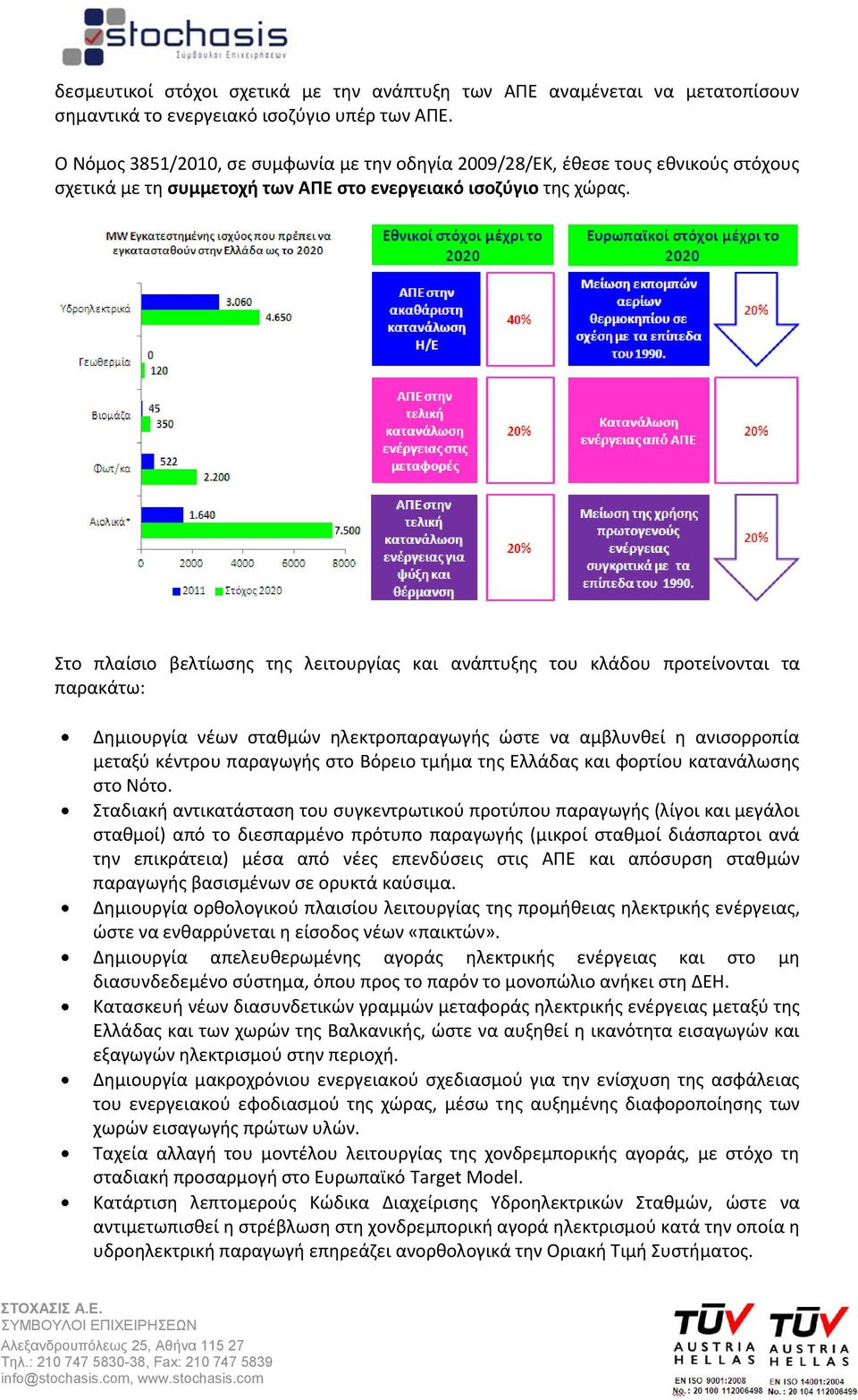 Στο πλαίσιο βελτίωσης της λειτουργίας και ανάπτυξης του κλάδου προτείνονται τα παρακάτω: Δημιουργία νέων σταθμών ηλεκτροπαραγωγής ώστε να αμβλυνθεί η ανισορροπία μεταξύ κέντρου παραγωγής στο Βόρειο