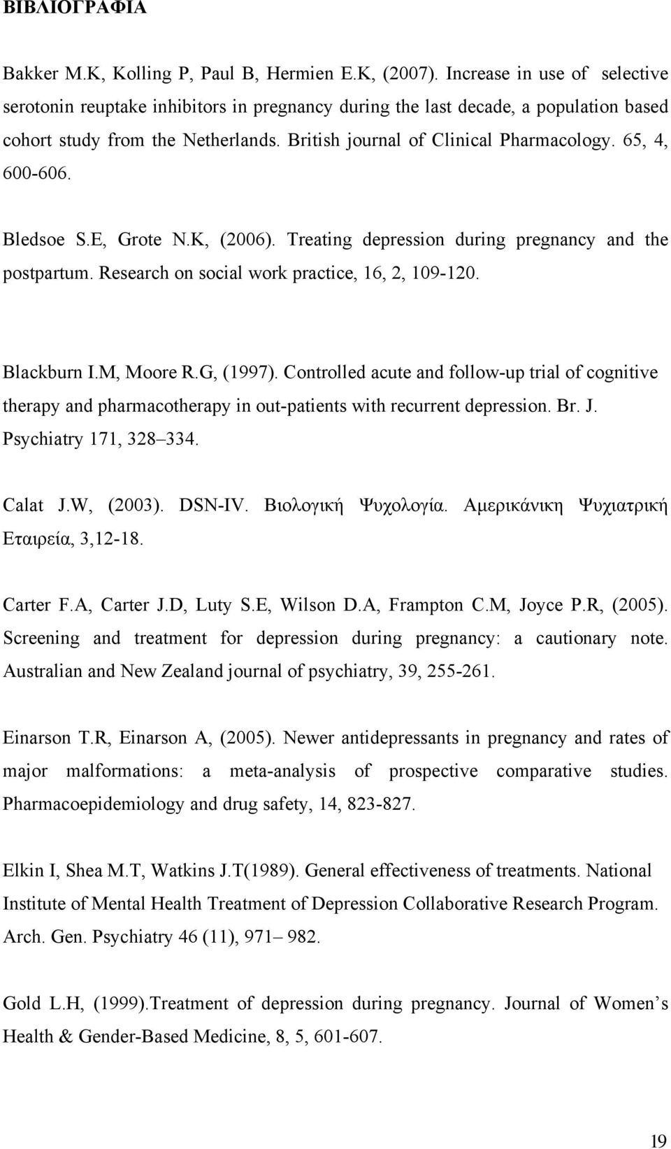 65, 4, 600-606. Bledsoe S.E, Grote N.K, (2006). Treating depression during pregnancy and the postpartum. Research on social work practice, 16, 2, 109-120. Blackburn I.M, Moore R.G, (1997).