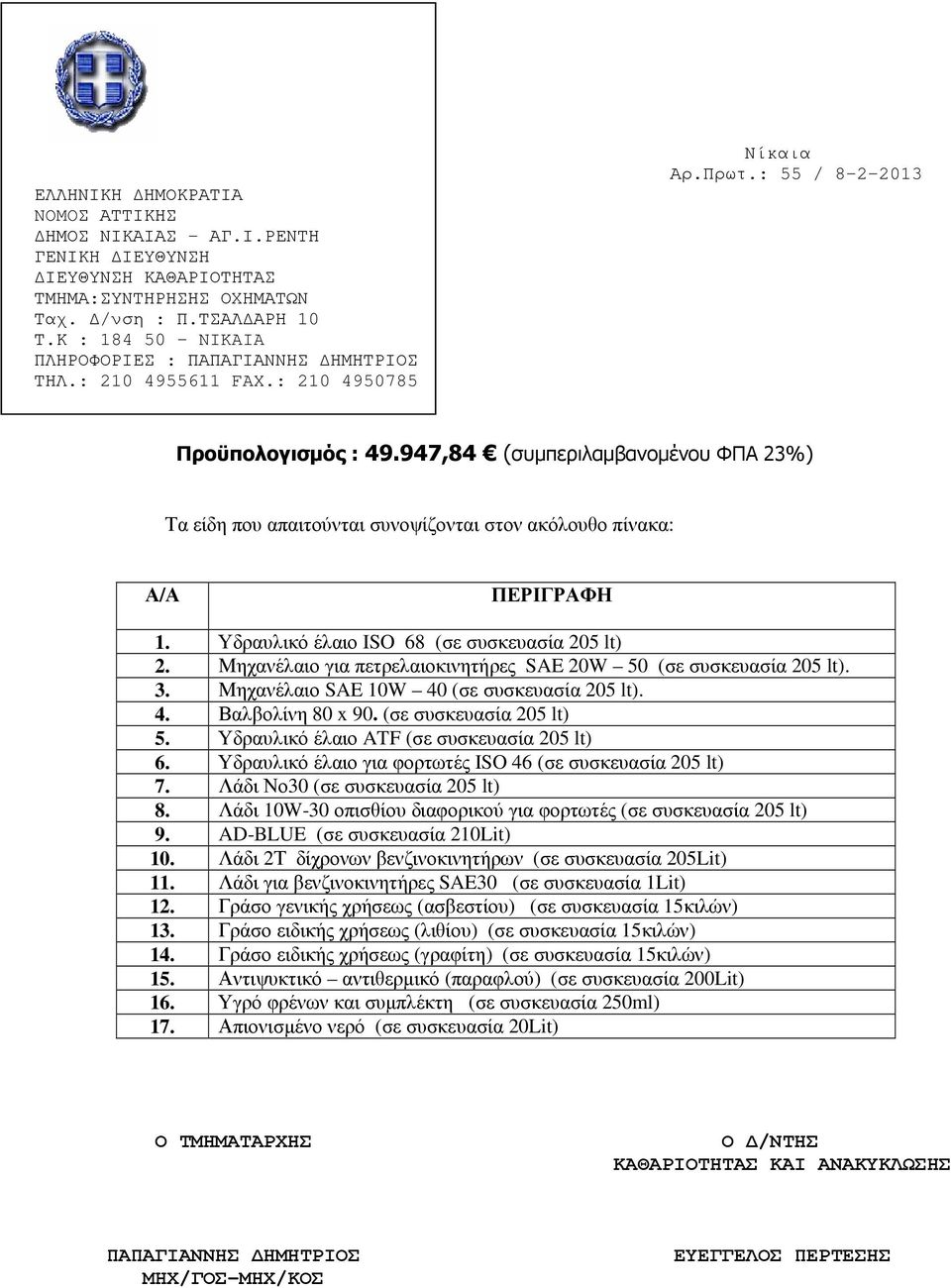 Υδραυλικό έλαιο ATF (σε συσκευασία 205 lt) 6. Υδραυλικό έλαιο για φορτωτές ISO 46 (σε συσκευασία 205 lt) 7. Λάδι Νο30 (σε συσκευασία 205 lt) 8.