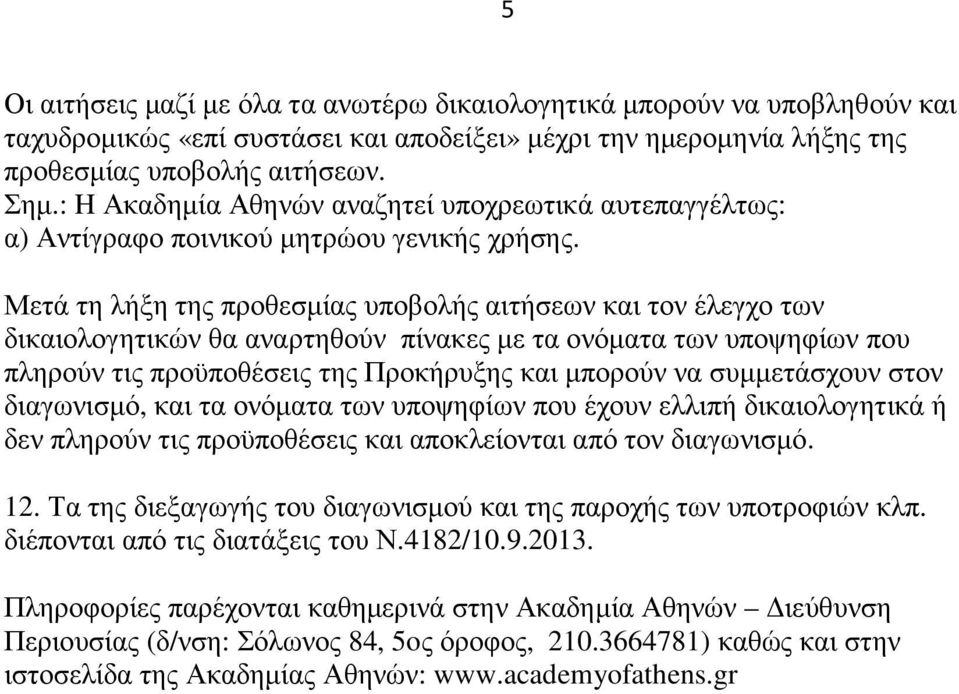 Μετά τη λήξη της προθεσµίας υποβολής αιτήσεων και τον έλεγχο των δικαιολογητικών θα αναρτηθούν πίνακες µε τα ονόµατα των υποψηφίων που πληρούν τις προϋποθέσεις της Προκήρυξης και µπορούν να