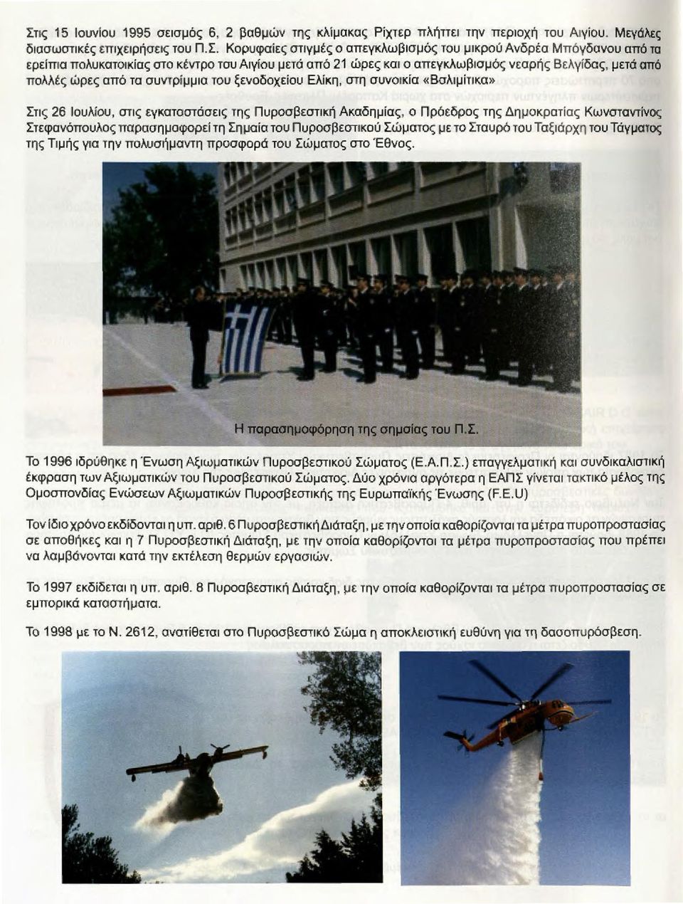 Ιουλίου, στις εγκαταστάσεις της Π υροσβεστική Ακαδημίας, ο Πρόεδρος της Δημοκρατίας Κωνσταντ ίνος Στεφανόπουλος παρασημοφορεί τη Σημαία του Π υροσβεστικού Σώματος μ ε το Σταυρό του Ταξιάρχη του