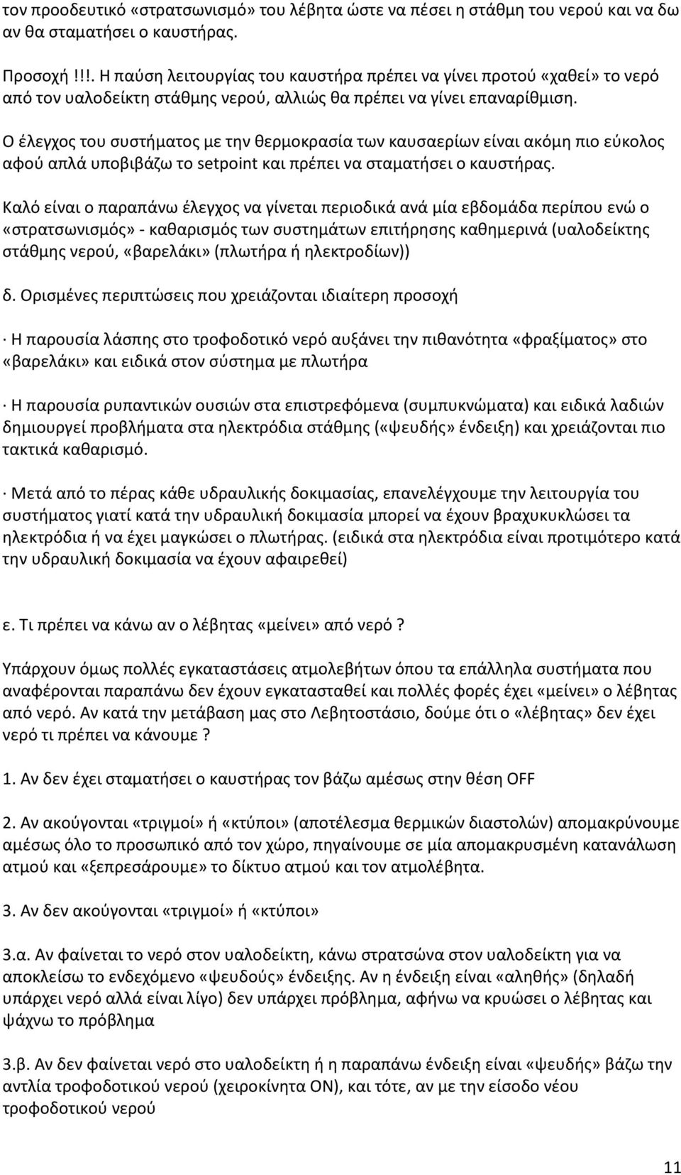 Ο έλεγχος του συστήματος με την θερμοκρασία των καυσαερίων είναι ακόμη πιο εύκολος αφού απλά υποβιβάζω το setpoint και πρέπει να σταματήσει ο καυστήρας.