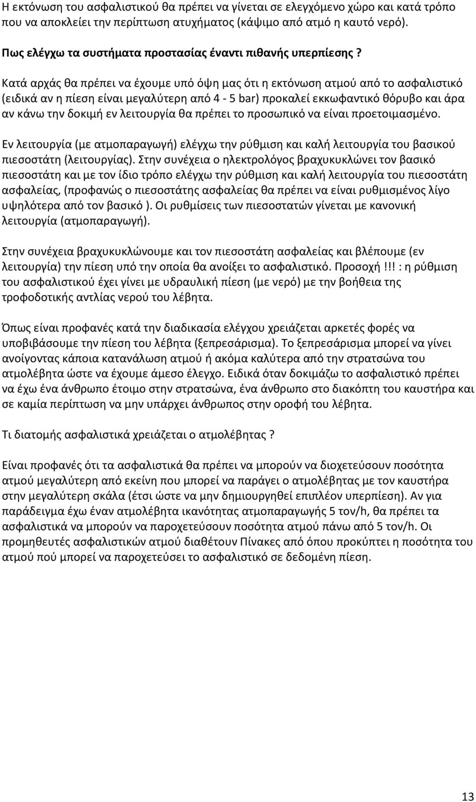 Κατά αρχάς θα πρέπει να έχουμε υπό όψη μας ότι η εκτόνωση ατμού από το ασφαλιστικό (ειδικά αν η πίεση είναι μεγαλύτερη από 4-5 bar) προκαλεί εκκωφαντικό θόρυβο και άρα αν κάνω την δοκιμή εν