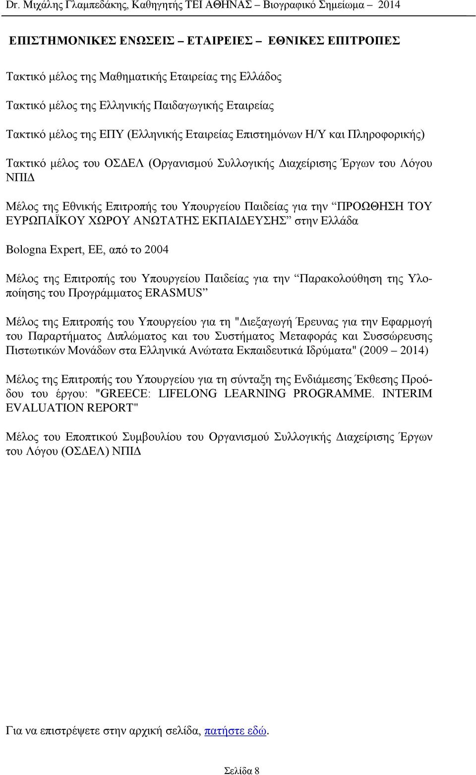 ΧΩΡΟΥ ΑΝΩΤΑΤΗΣ ΕΚΠΑΙΔΕΥΣΗΣ στην Ελλάδα Bologna Expert, ΕΕ, από το 2004 Μέλος της Επιτροπής του Υπουργείου Παιδείας για την Παρακολούθηση της Υλοποίησης του Προγράμματος ERASMUS Μέλος της Επιτροπής