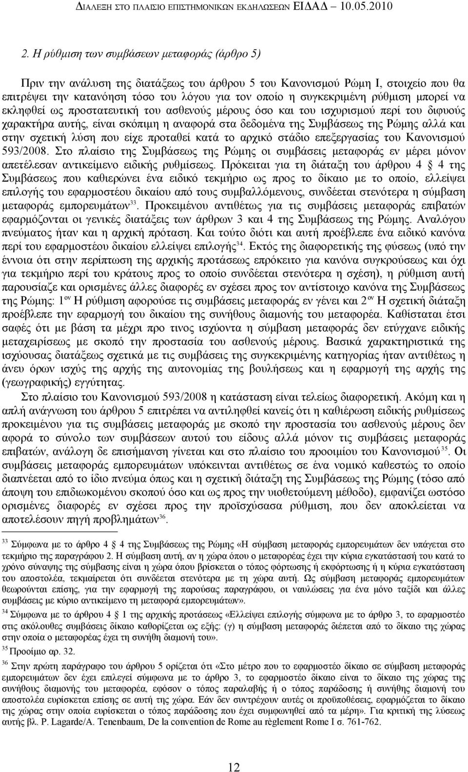 ρύθμιση μπορεί να εκληφθεί ως προστατευτική του ασθενούς μέρους όσο και του ισχυρισμού περί του διφυούς χαρακτήρα αυτής, είναι σκόπιμη η αναφορά στα δεδομένα της Συμβάσεως της Ρώμης αλλά και στην