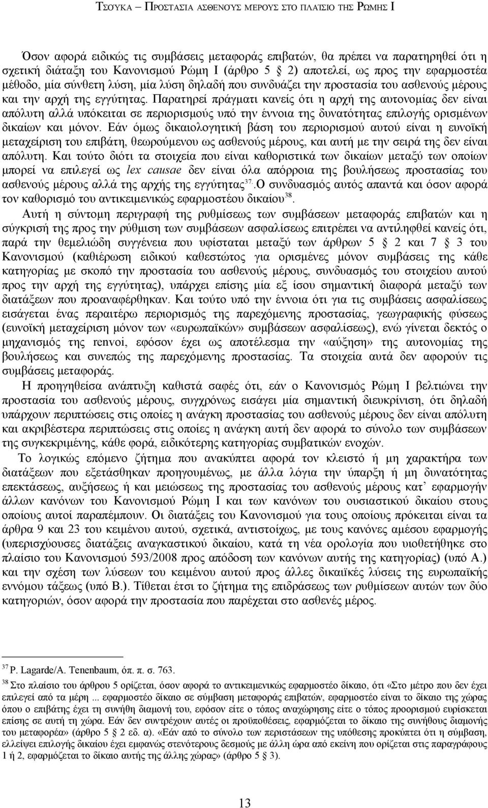 Παρατηρεί πράγματι κανείς ότι η αρχή της αυτονομίας δεν είναι απόλυτη αλλά υπόκειται σε περιορισμούς υπό την έννοια της δυνατότητας επιλογής ορισμένων δικαίων και μόνον.
