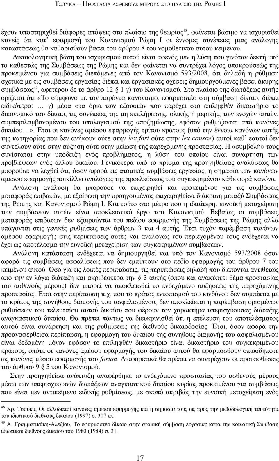 Δικαιολογητική βάση του ισχυρισμού αυτού είναι αφενός μεν η λύση που γινόταν δεκτή υπό το καθεστώς της Συμβάσεως της Ρώμης και δεν φαίνεται να συντρέχει λόγος αποκρούσεώς της προκειμένου για