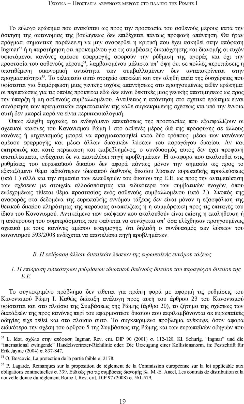 Θα ήταν πράγματι σημαντική παράλειψη να μην αναφερθεί η κριτική που έχει ασκηθεί στην απόφαση Ingmar 53 ή η παρατήρηση ότι προκειμένου για τις συμβάσεις δικαιόχρησης και διανομής οι τυχόν υφιστάμενοι