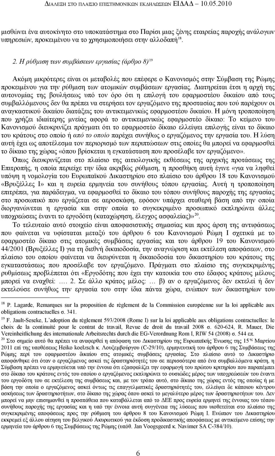 Η ρύθμιση των συμβάσεων εργασίας (άρθρο 8) 19 Ακόμη μικρότερες είναι οι μεταβολές που επέφερε ο Κανονισμός στην Σύμβαση της Ρώμης προκειμένου για την ρύθμιση των ατομικών συμβάσεων εργασίας.