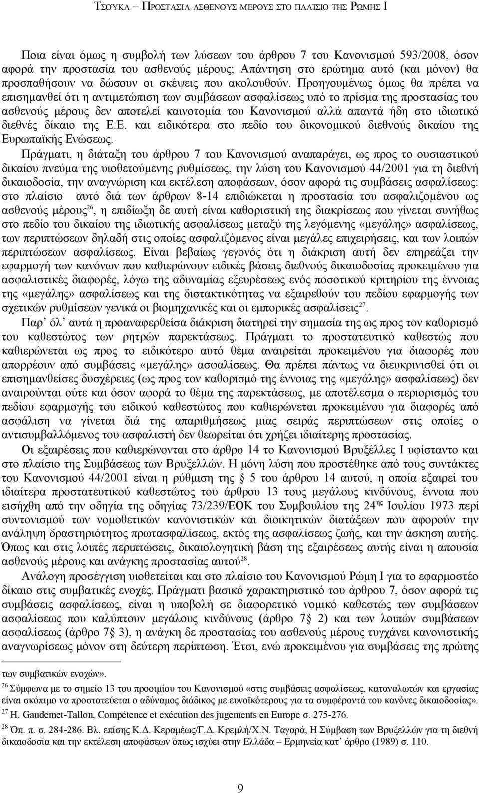 Προηγουμένως όμως θα πρέπει να επισημανθεί ότι η αντιμετώπιση των συμβάσεων ασφαλίσεως υπό το πρίσμα της προστασίας του ασθενούς μέρους δεν αποτελεί καινοτομία του Κανονισμού αλλά απαντά ήδη στο
