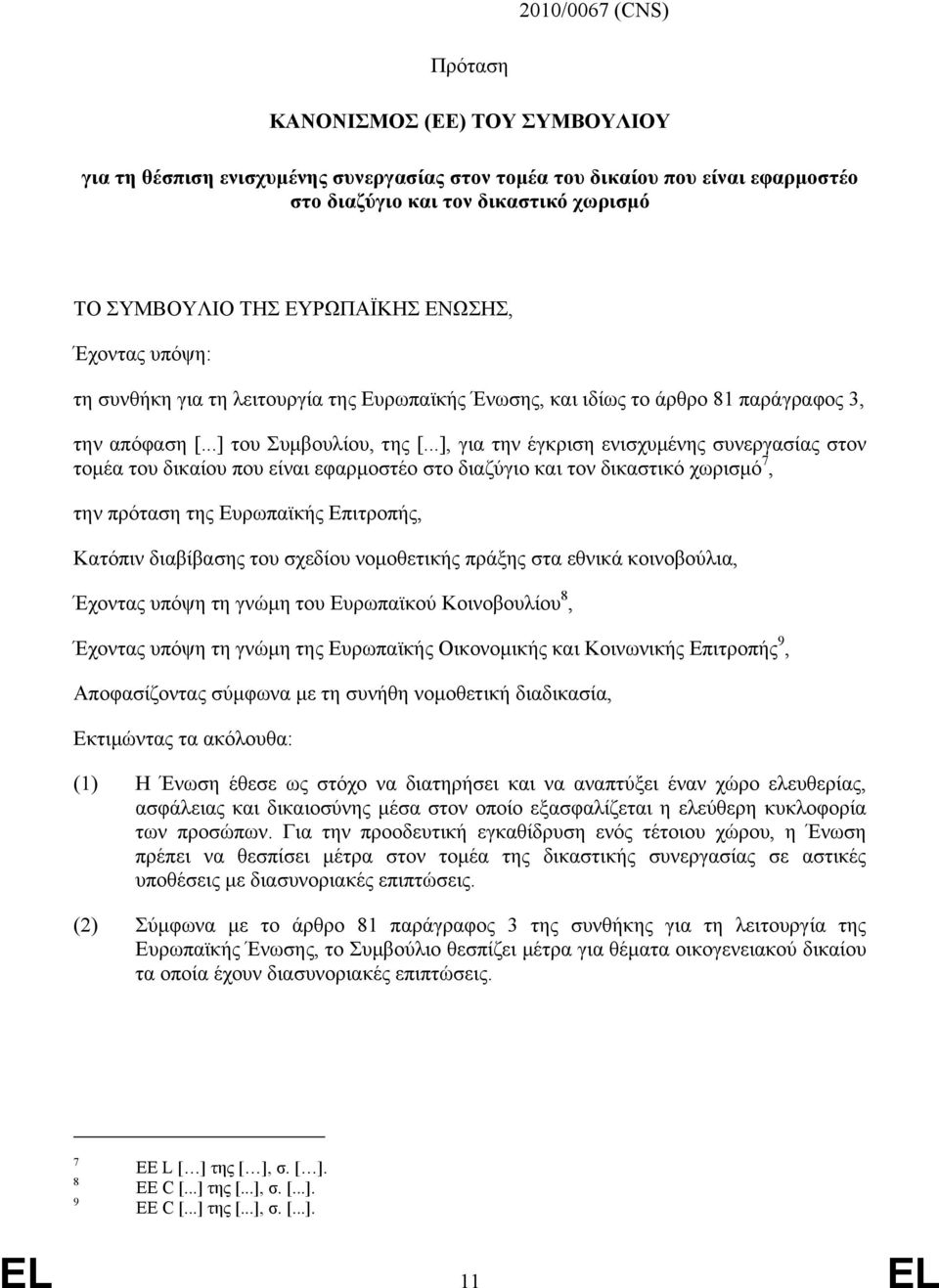 ..], για την έγκριση ενισχυµένης συνεργασίας στον τοµέα του δικαίου που είναι εφαρµοστέο στο διαζύγιο και τον δικαστικό χωρισµό 7, την πρόταση της Ευρωπαϊκής Επιτροπής, Κατόπιν διαβίβασης του σχεδίου