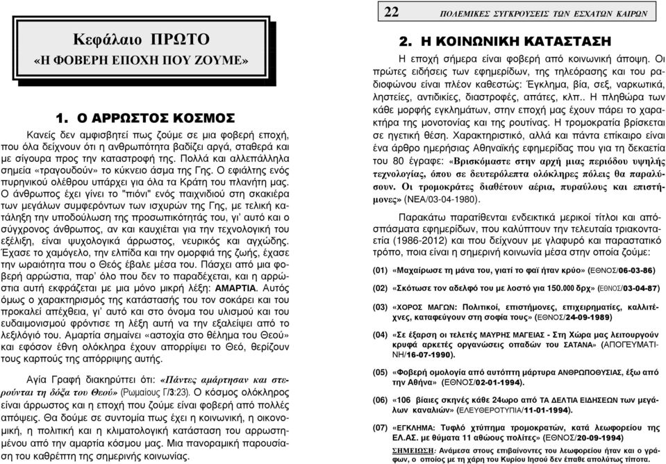 Πολλά και αλλεπάλληλα σηµεία «τραγουδούν» το κύκνειο άσµα της Γης. Ο εφιάλτης ενός πυρηνικού ολέθρου υπάρχει για όλα τα Κράτη του πλανήτη µας.