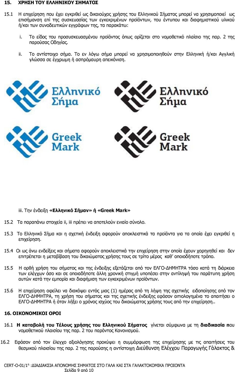 ή/και των συνοδευτικών εγγράφων της, τα παρακάτω: i. To είδος του προσυσκευασμένου προϊόντος όπως ορίζεται στο νομοθετικό πλαίσιο της παρ. 2 της παρούσας Οδηγίας. ii. Το αντίστοιχο σήμα.
