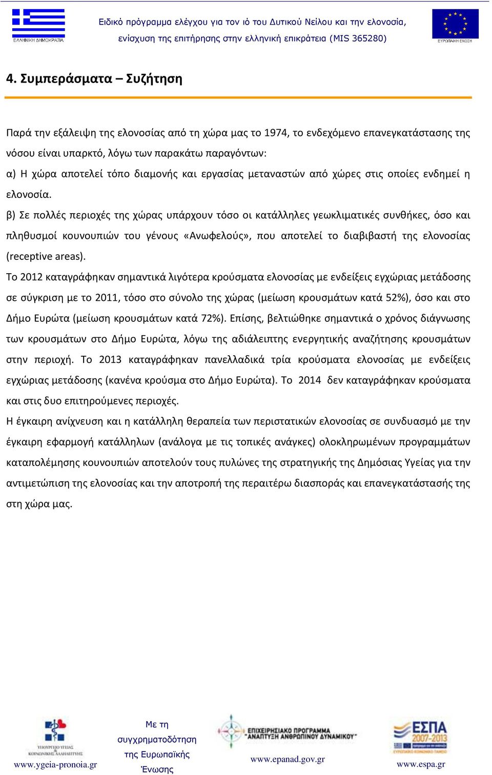 β) Σε πολλές περιοχές της χώρας υπάρχουν τόσο οι κατάλληλες γεωκλιματικές συνθήκες, όσο και πληθυσμοί κουνουπιών του γένους «Ανωφελούς», που αποτελεί το διαβιβαστή της ελονοσίας (receptive areas).