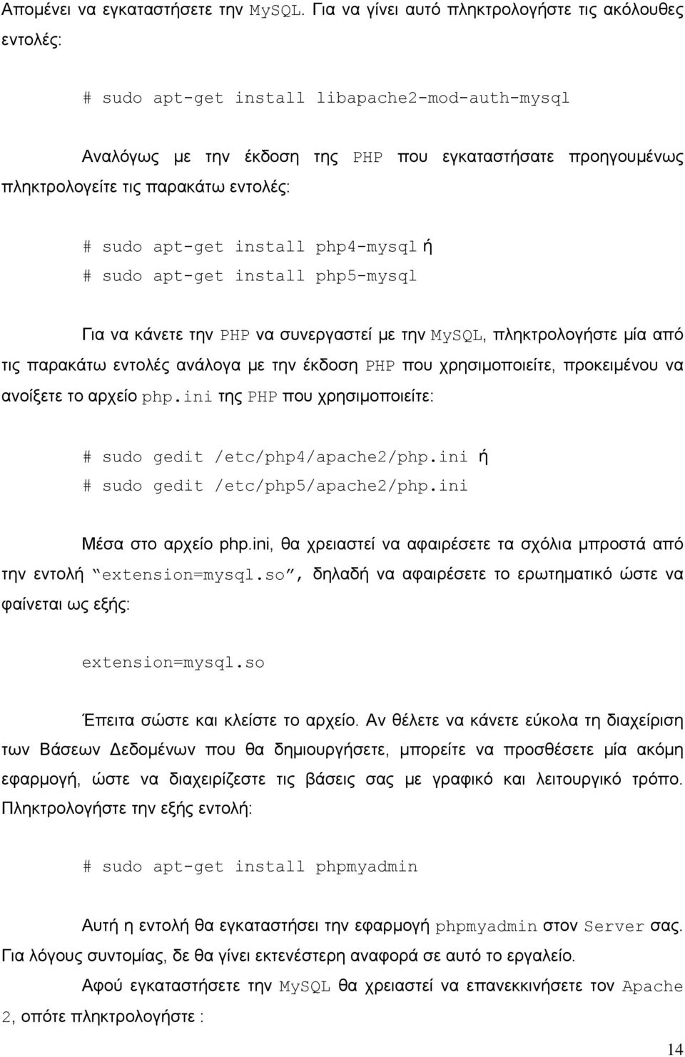 εντολές: # sudo apt-get install php4-mysql ή # sudo apt-get install php5-mysql Για να κάνετε την PHP να συνεργαστεί με την MySQL, πληκτρολογήστε μία από τις παρακάτω εντολές ανάλογα με την έκδοση PHP