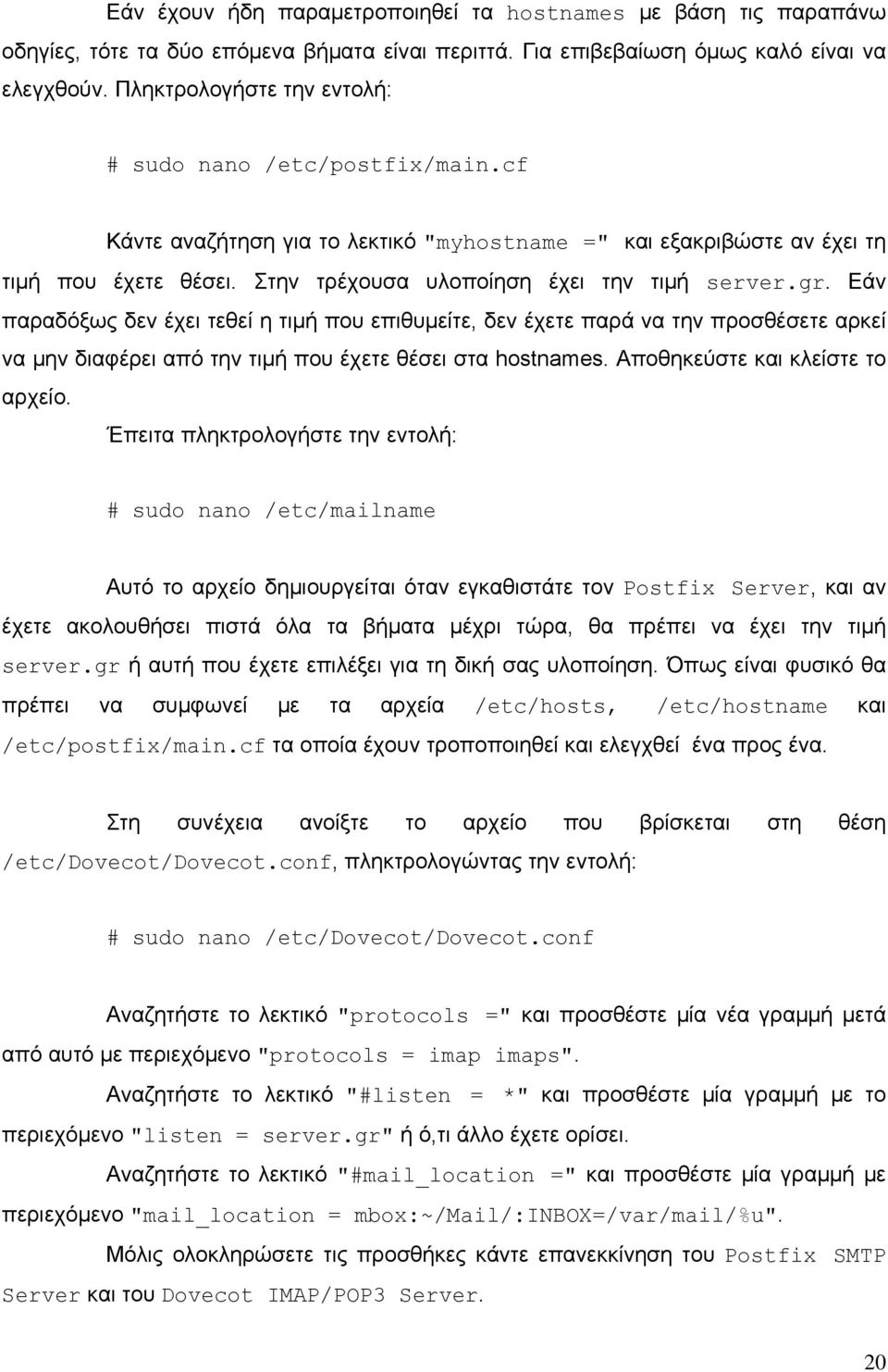 gr. Εάν παραδόξως δεν έχει τεθεί η τιμή που επιθυμείτε, δεν έχετε παρά να την προσθέσετε αρκεί να μην διαφέρει από την τιμή που έχετε θέσει στα hostnames. Αποθηκεύστε και κλείστε το αρχείο.