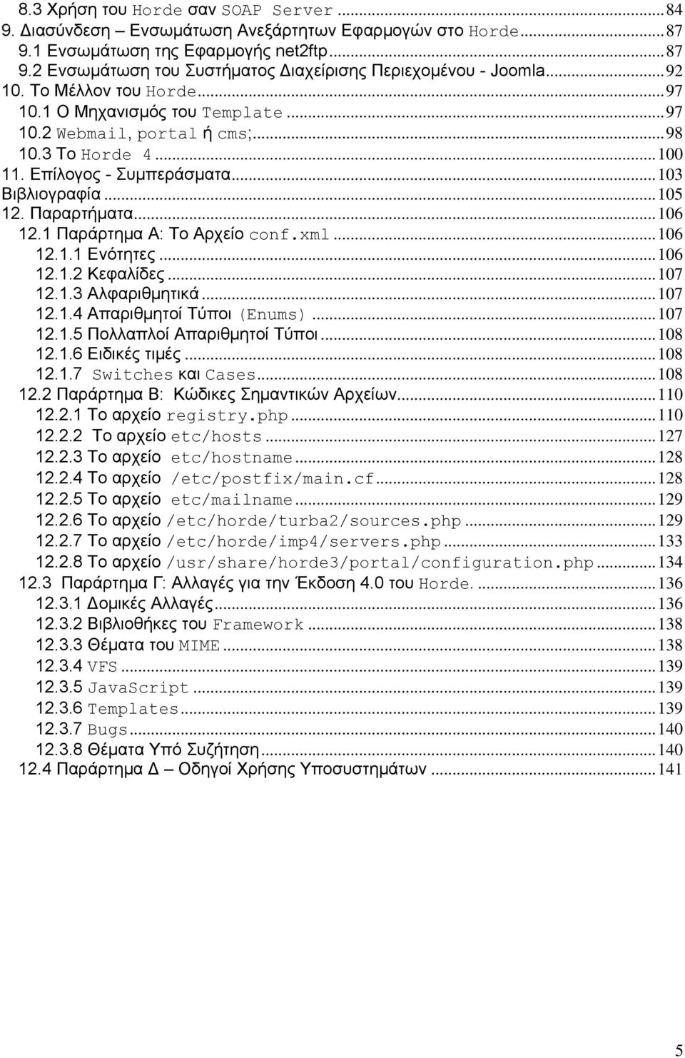 ..106 12.1 Παράρτημα Α: Το Aρχείο conf.xml...106 12.1.1 Ενότητες...106 12.1.2 Κεφαλίδες...107 12.1.3 Αλφαριθμητικά...107 12.1.4 Απαριθμητοί Tύποι (Enums)...107 12.1.5 Πολλαπλοί Απαριθμητοί Tύποι.