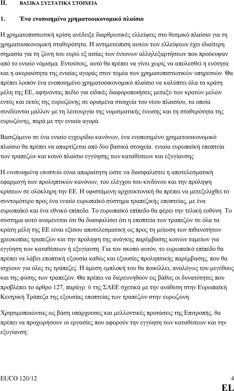 Εντούτοις, αυτό θα πρέπει να γίνει χωρίς να απολεσθεί η ενότητα και η ακεραιότητα της ενιαίας αγοράς στον τοµέα των χρηµατοπιστωτικών υπηρεσιών.