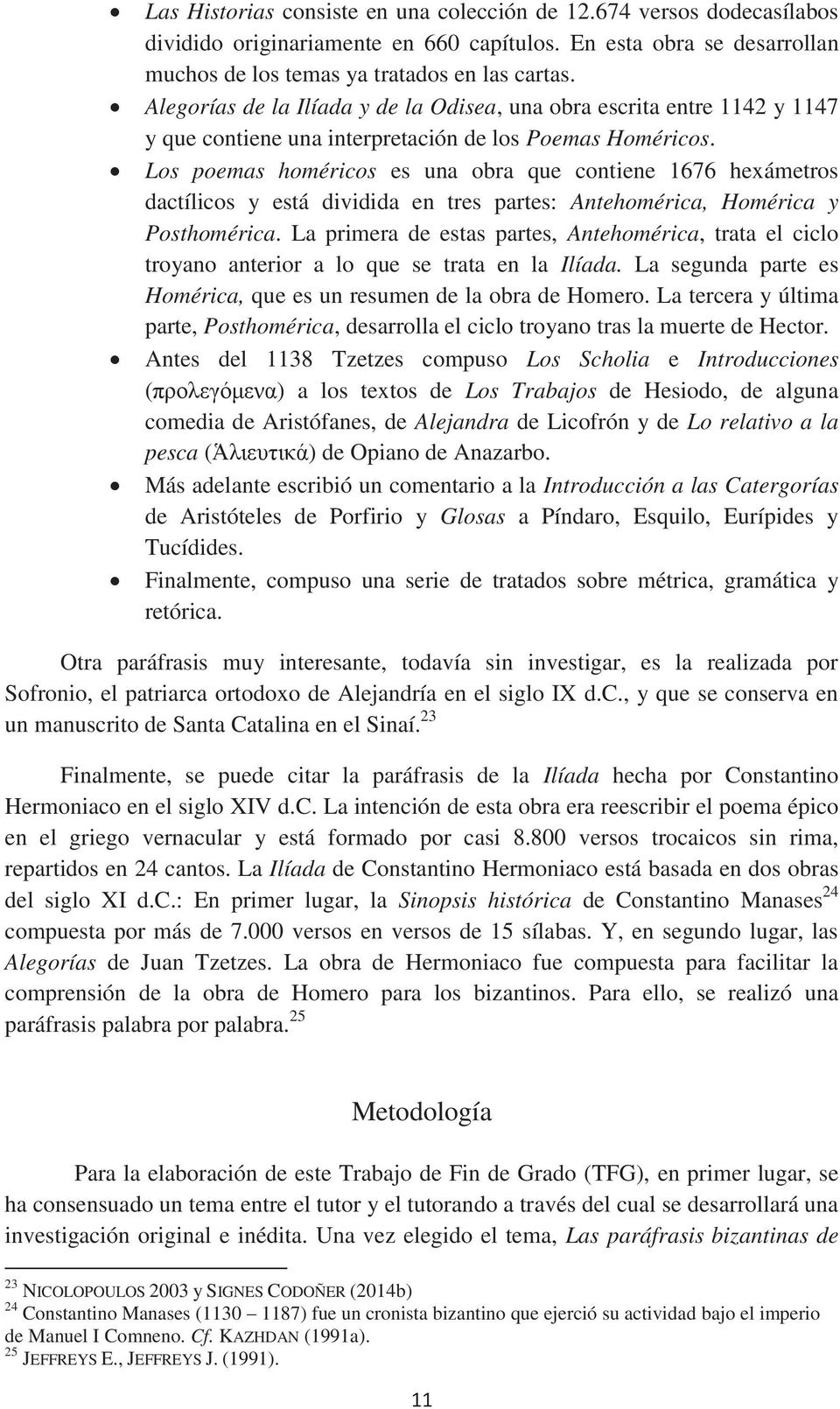 Los poemas homéricos es una obra que contiene 1676 hexámetros dactílicos y está dividida en tres partes: Antehomérica, Homérica y Posthomérica.
