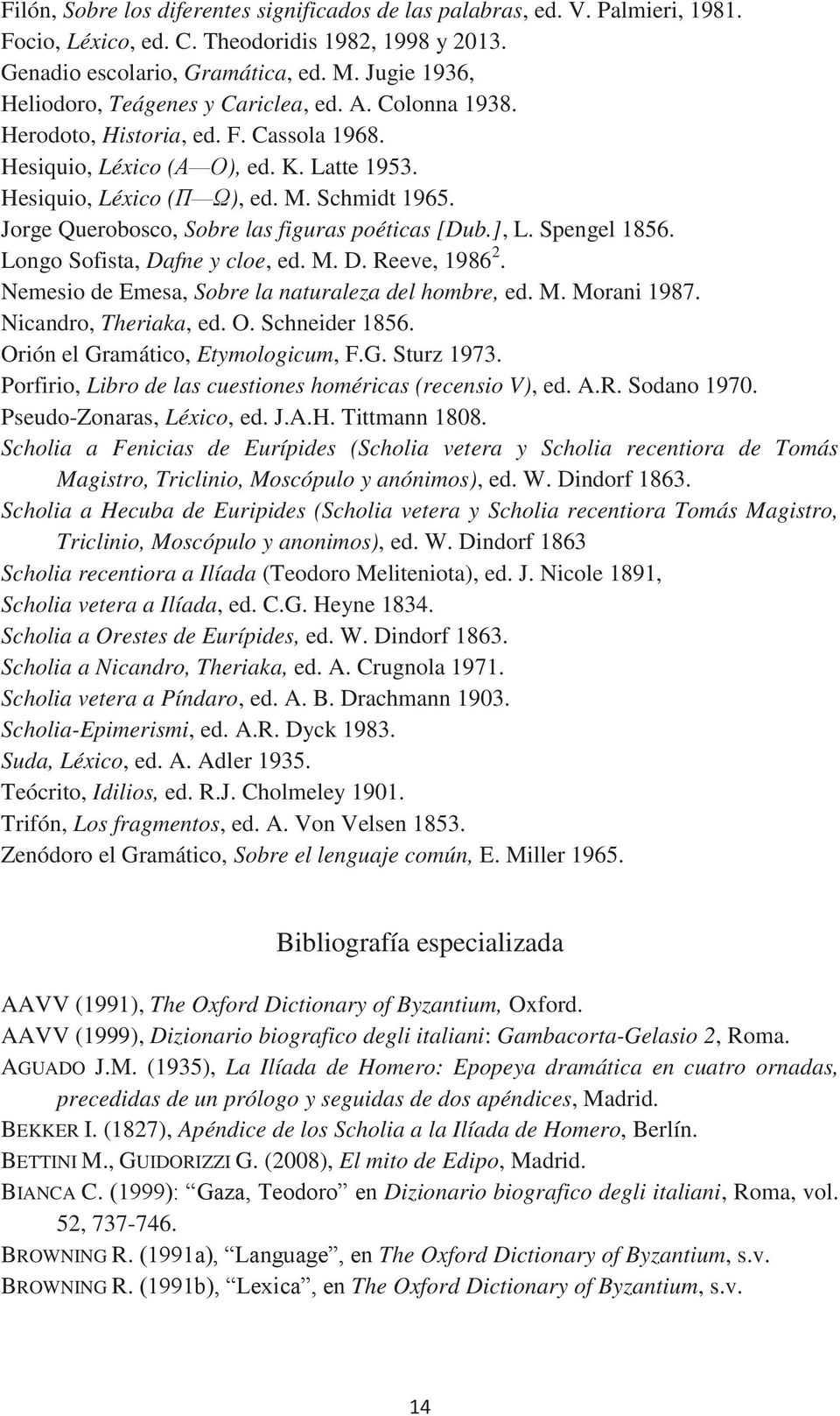 Jorge Querobosco, Sobre las figuras poéticas [Dub.], L. Spengel 1856. Longo Sofista, Dafne y cloe, ed. M. D. Reeve, 1986 2. Nemesio de Emesa, Sobre la naturaleza del hombre, ed. M. Morani 1987.