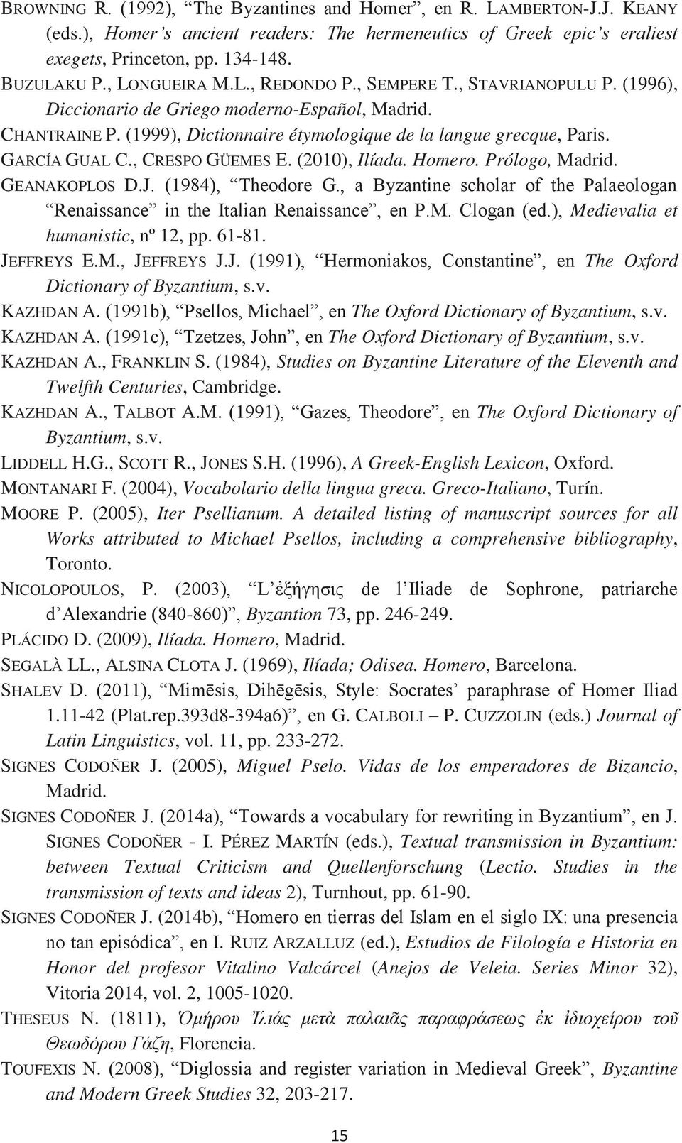 GARCÍA GUAL C., CRESPO GÜEMES E. (2010), Ilíada. Homero. Prólogo, Madrid. GEANAKOPLOS D.J. (1984), Theodore G., a Byzantine scholar of the Palaeologan Renaissance in the Italian Renaissance, en P.M. Clogan (ed.