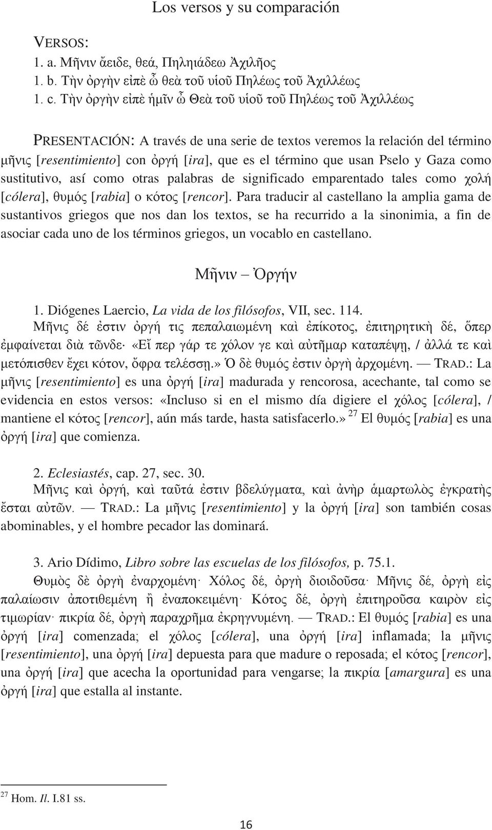 Τὴν ὀργὴν εἰπὲ ἡμῖν ὦ Θεὰ τοῦ υἱοῦ τοῦ Πηλέως τοῦ Ἀχιλλέως PRESENTACIÓN: A través de una serie de textos veremos la relación del término μῆνις [resentimiento] con ὀργή [ira], que es el término que