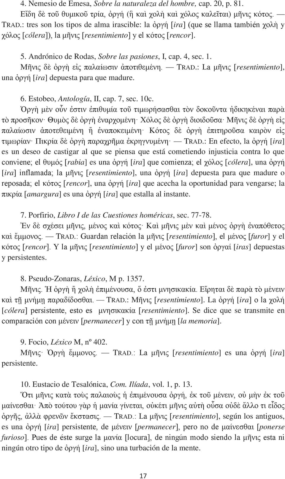 4, sec. 1. Μῆνις δὲ ὀργὴ εἰς παλαίωσιν ἀποτιθεμένη. TRAD.: La μῆνις [resentimiento], una ὀργή [ira] depuesta para que madure. 6. Estobeo, Antología, II, cap. 7, sec. 10c.