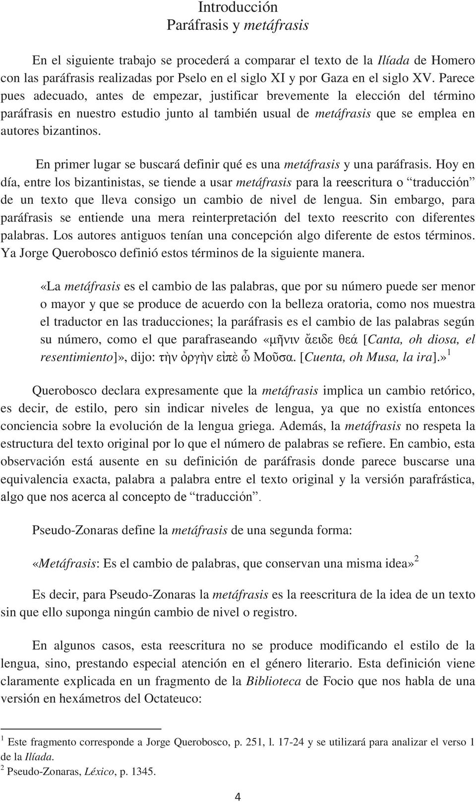 En primer lugar se buscará definir qué es una metáfrasis y una paráfrasis.